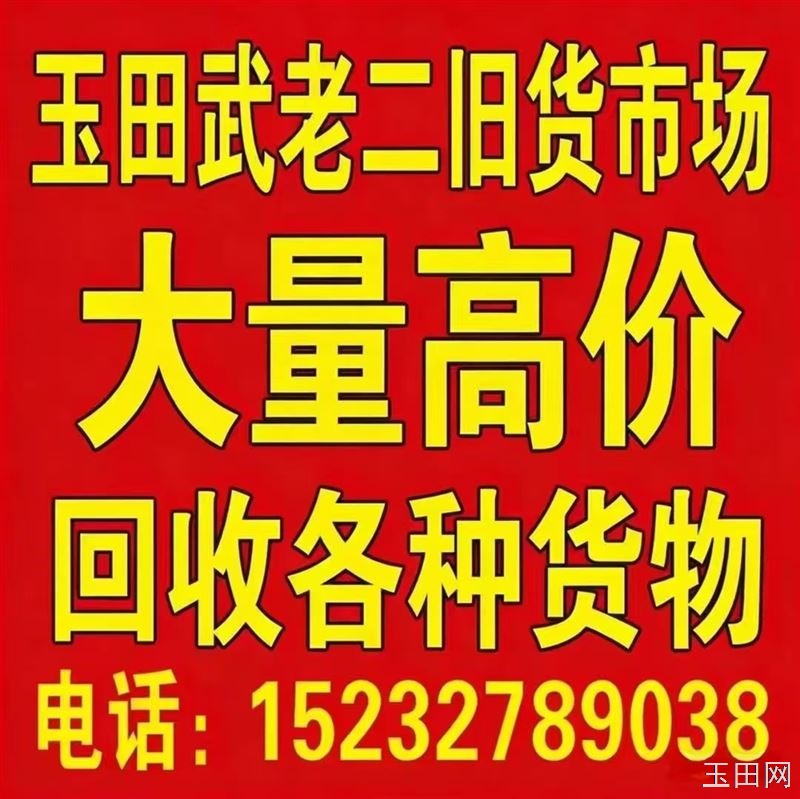 玉田武老二旧货市场 大量高价 回收各种货物 电话:15232789038